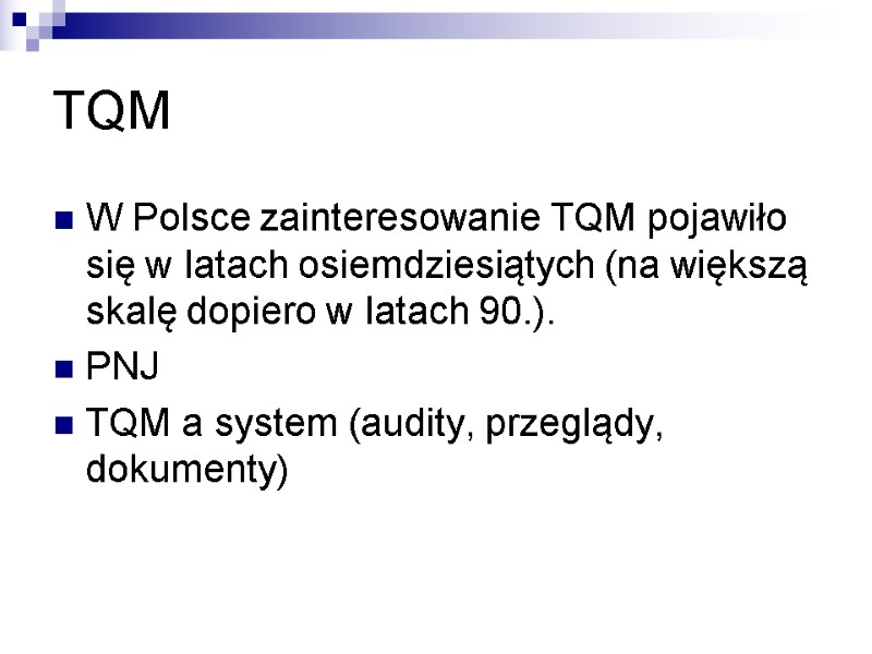 TQM W Polsce zainteresowanie TQM pojawiło się w latach osiemdziesiątych (na większą skalę dopiero